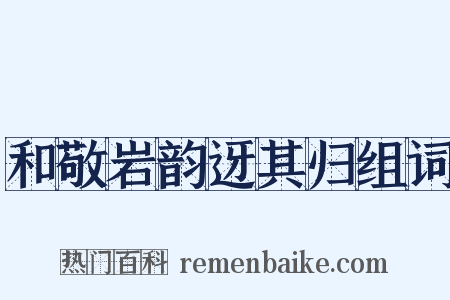 和敬岩韵迓其归组词是什么意思的图片